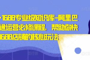 亿事君·1688专业级知识库-阿里巴巴诚信通运营必修课程，帮助你快速掌握1688店铺的核心玩法